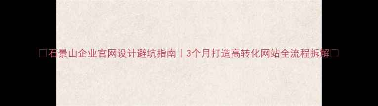 图片 🌟石景山企业官网设计避坑指南｜3个月打造高转化网站全流程拆解🌟