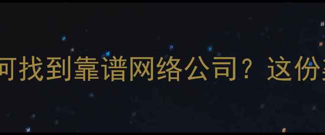 图片 🌟秦皇岛本地企业如何找到靠谱网络公司？这份渠道指南建议收藏！1