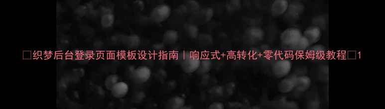 图片 🌟织梦后台登录页面模板设计指南｜响应式+高转化+零代码保姆级教程🌟1