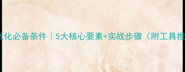 图片 🌟网站优化必备条件｜5大核心要素+实战步骤（附工具推荐）🌟1