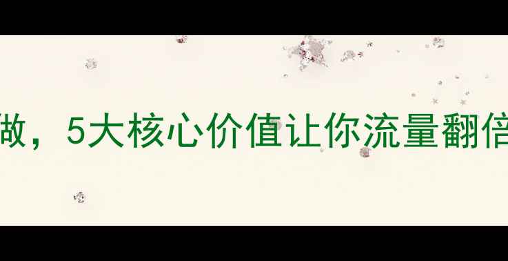 图片 🌟网站优化这样做，5大核心价值让你流量翻倍！附实操指南🌟