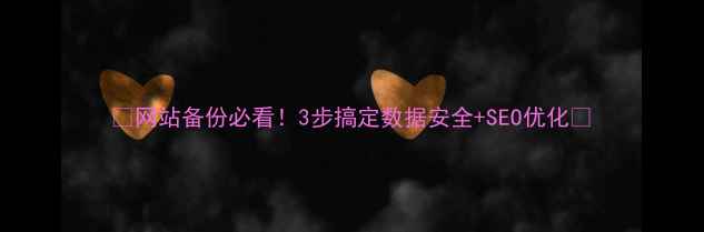 图片 🌟网站备份必看！3步搞定数据安全+SEO优化🌟