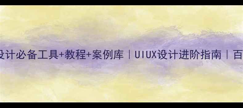 图片 🌟网页设计必备工具+教程+案例库｜UIUX设计进阶指南｜百度认证2