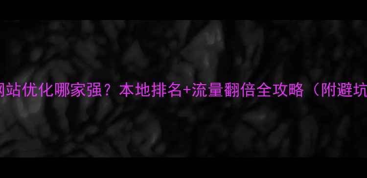 图片 🌟诸暨网站优化哪家强？本地排名+流量翻倍全攻略（附避坑指南）1