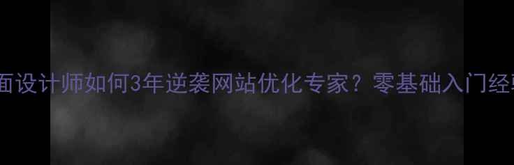 图片 🌟非科班平面设计师如何3年逆袭网站优化专家？零基础入门经验全公开！1