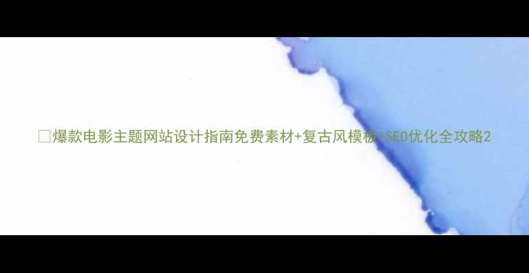 图片 🎬爆款电影主题网站设计指南免费素材+复古风模板+SEO优化全攻略2