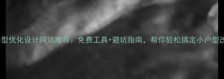 图片 🏠户型优化设计网站推荐：免费工具+避坑指南，帮你轻松搞定小户型改造2