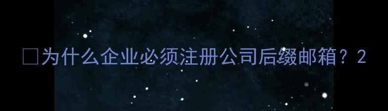 图片 💡为什么企业必须注册公司后缀邮箱？2