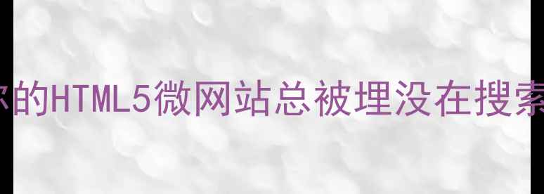 图片 💡为什么你的HTML5微网站总被埋没在搜索结果里？2