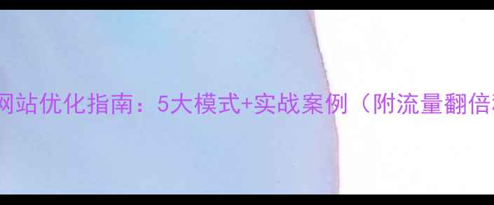 图片 💡企业网站优化指南：5大模式+实战案例（附流量翻倍秘籍）1