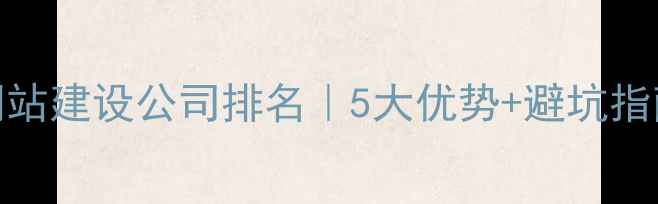 图片 💡北京微信网站建设公司排名｜5大优势+避坑指南（附案例）