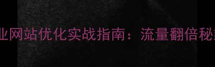 图片 💡吴川本地企业网站优化实战指南：流量翻倍秘籍与避坑指南2