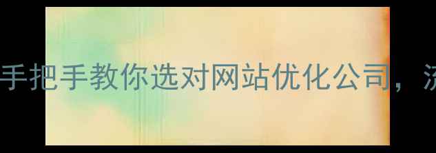 图片 💡海口企业主必看！手把手教你选对网站优化公司，流量翻倍秘籍大公开2