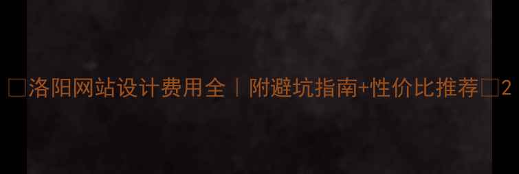 图片 💰洛阳网站设计费用全｜附避坑指南+性价比推荐🔥2
