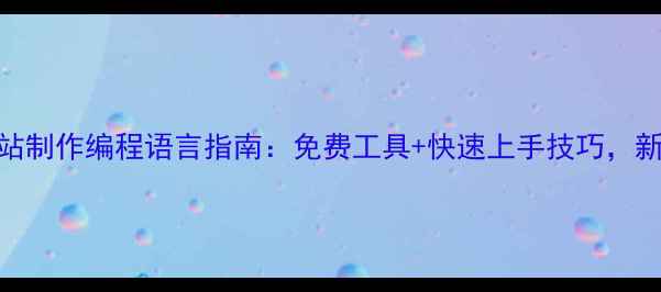 图片 💻最新网站制作编程语言指南：免费工具+快速上手技巧，新手必看！