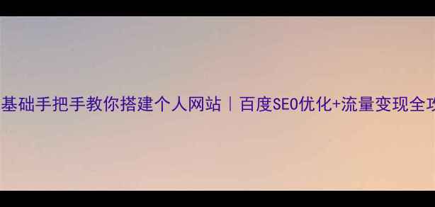 图片 💻零基础手把手教你搭建个人网站｜百度SEO优化+流量变现全攻略2