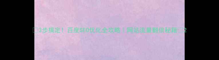 图片 📌3步搞定！百度SEO优化全攻略｜网站流量翻倍秘籍📌2