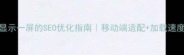 图片 📌CSS网页只显示一屏的SEO优化指南｜移动端适配+加载速度提升全攻略1