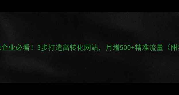 图片 📌伊犁本地企业必看！3步打造高转化网站，月增500+精准流量（附实操案例）