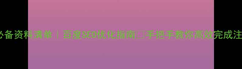 图片 📌公司域名注册必备资料清单｜百度SEO优化指南📌手把手教你高效完成注册，避免踩坑！2