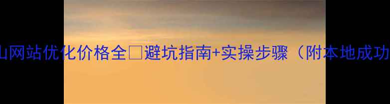 图片 📌双鸭山网站优化价格全💰避坑指南+实操步骤（附本地成功案例）1