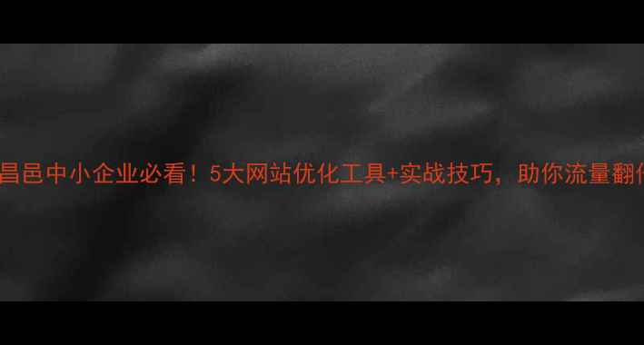 图片 📌昌邑中小企业必看！5大网站优化工具+实战技巧，助你流量翻倍1