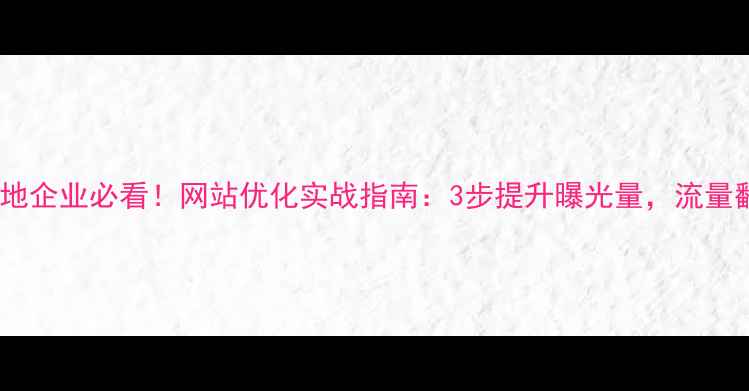 图片 📌昭通本地企业必看！网站优化实战指南：3步提升曝光量，流量翻倍秘籍2