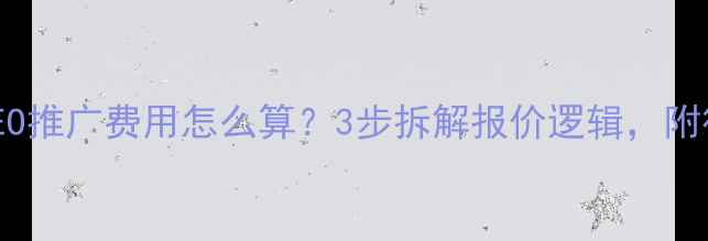 图片 📌最新版！SEO推广费用怎么算？3步拆解报价逻辑，附行业参考价表