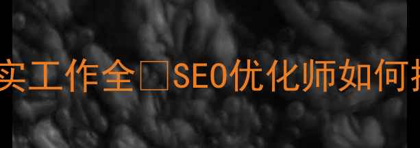图片 📌标题！网站优化人员真实工作全✨SEO优化师如何提升网站流量与转化率？2