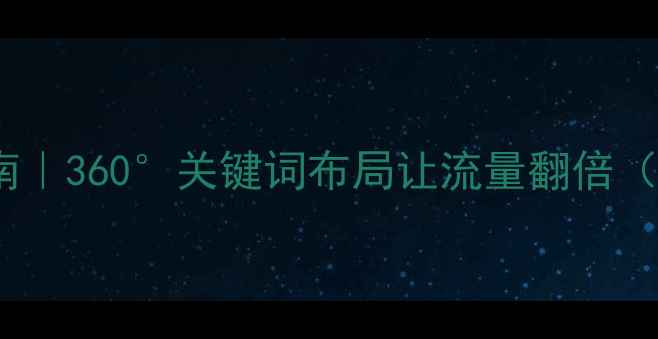 图片 📌百度SEO实战指南｜360°关键词布局让流量翻倍（附最新算法解读）