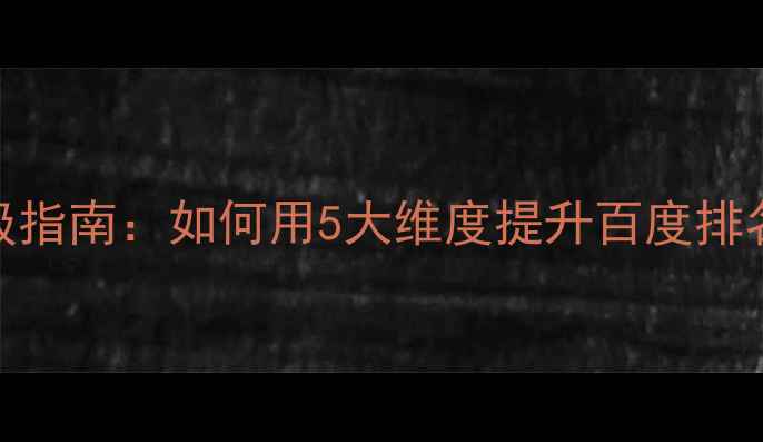 图片 📌网站优化保姆级指南：如何用5大维度提升百度排名（附实操案例）