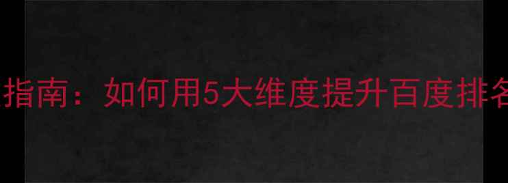 图片 📌网站优化保姆级指南：如何用5大维度提升百度排名（附实操案例）1