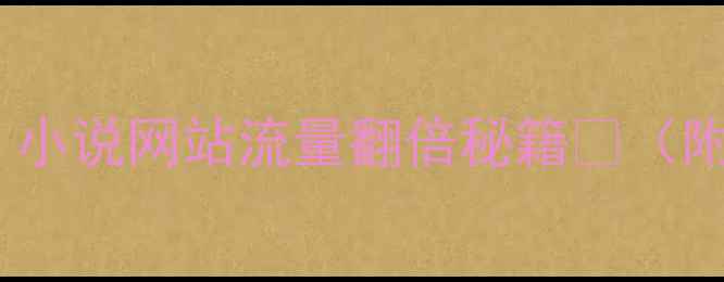 图片 📚5步搞定！小说网站流量翻倍秘籍🔥（附实操案例）