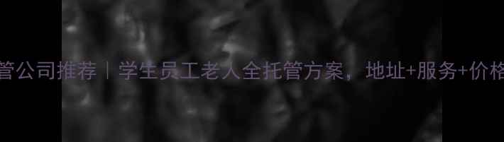 图片 📚山西太原优质托管公司推荐｜学生员工老人全托管方案，地址+服务+价格全（附避坑指南）