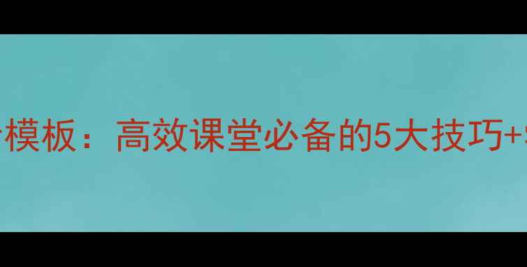 图片 📚英语培训板书设计模板：高效课堂必备的5大技巧+学生参与度翻倍指南