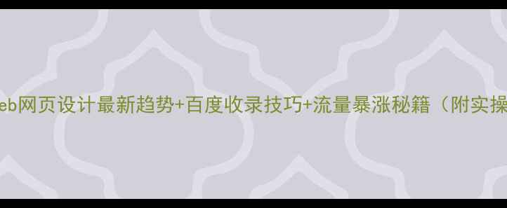 图片 📱手机web网页设计最新趋势+百度收录技巧+流量暴涨秘籍（附实操案例）1