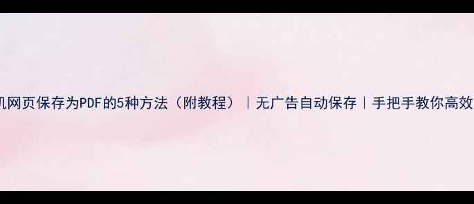 图片 📱手机网页保存为PDF的5种方法（附教程）｜无广告自动保存｜手把手教你高效存档2