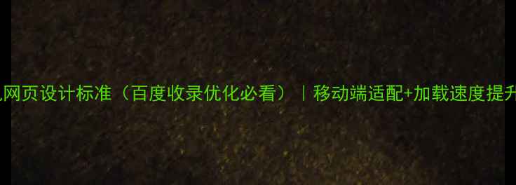 图片 📱手机网页设计标准（百度收录优化必看）｜移动端适配+加载速度提升指南2