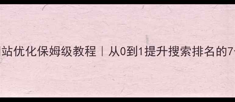 图片 🔍清丰县网站优化保姆级教程｜从0到1提升搜索排名的7个关键步骤