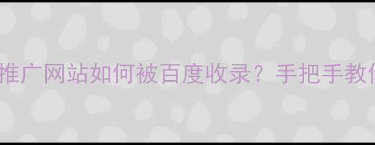 图片 🔥3步搞定！微信推广网站如何被百度收录？手把手教你搭建高转化页面