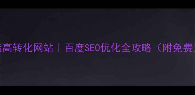 图片 🔥5步打造高转化网站｜百度SEO优化全攻略（附免费工具包）2