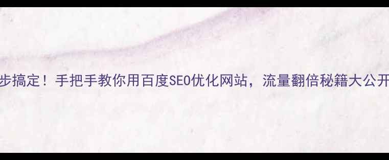 图片 🔥5步搞定！手把手教你用百度SEO优化网站，流量翻倍秘籍大公开！2