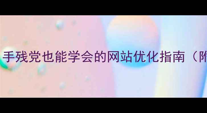 图片 🔥5步搞定！手残党也能学会的网站优化指南（附实操模板）