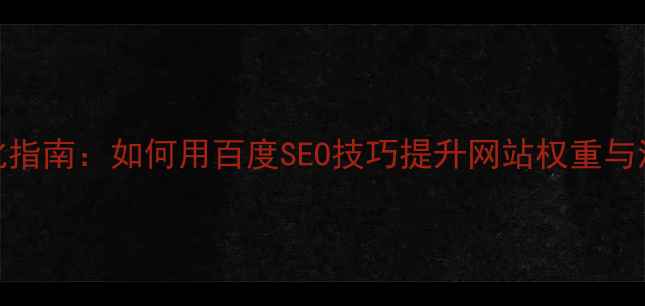 图片 🔥dtcms后台模板优化指南：如何用百度SEO技巧提升网站权重与流量（附实战案例）2