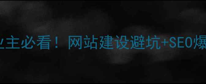 图片 🔥东莞茶山企业主必看！网站建设避坑+SEO爆流量全攻略🔥2