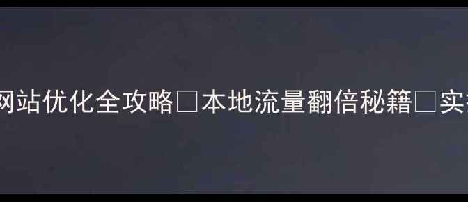 图片 🔥丹东网站优化全攻略🔥本地流量翻倍秘籍💡实操指南1