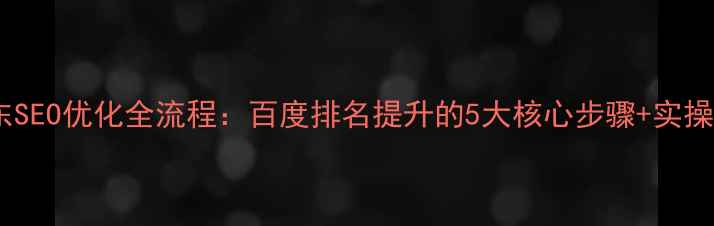 图片 🔥京东SEO优化全流程：百度排名提升的5大核心步骤+实操案例1
