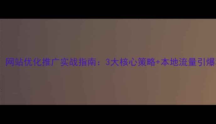 图片 🔥余杭企业必看！网站优化推广实战指南：3大核心策略+本地流量引爆秘籍（附案例）2