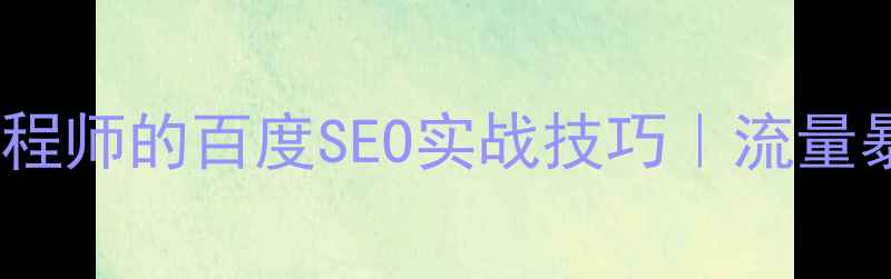 图片 🔥动态网站开发工程师的百度SEO实战技巧｜流量暴涨的7个核心方法