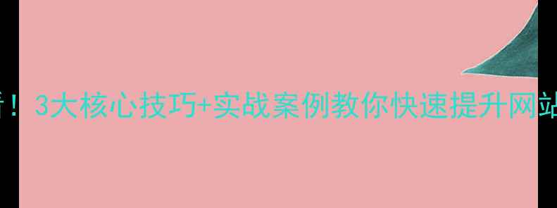 图片 🔥南京玄武区企业必看！3大核心技巧+实战案例教你快速提升网站排名（附避坑指南）1